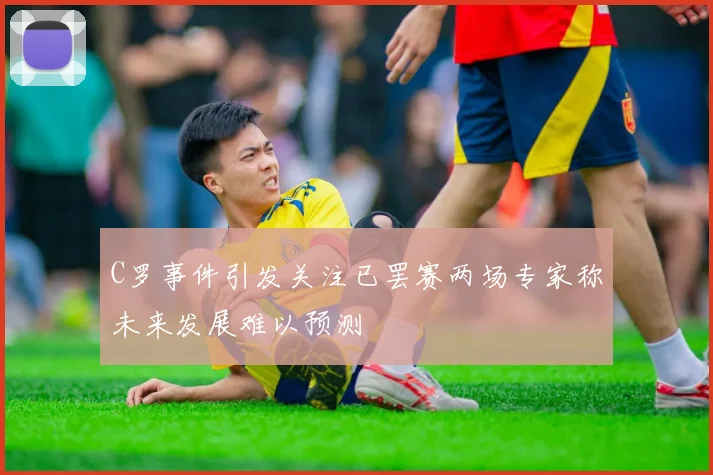 C罗事件引发关注已罢赛两场专家称未来发展难以预测
