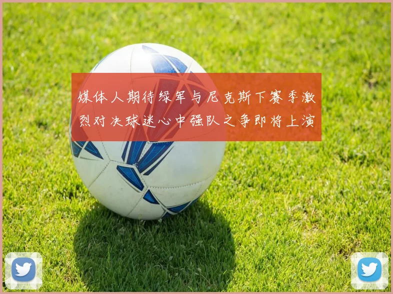 媒体人期待绿军与尼克斯下赛季激烈对决球迷心中强队之争即将上演