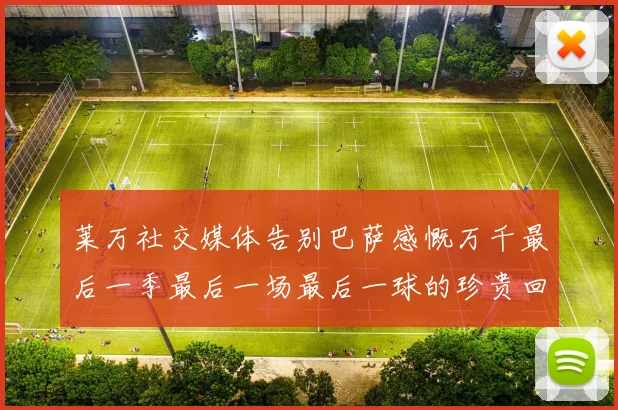 莱万社交媒体告别巴萨感慨万千最后一季最后一场最后一球的珍贵回忆